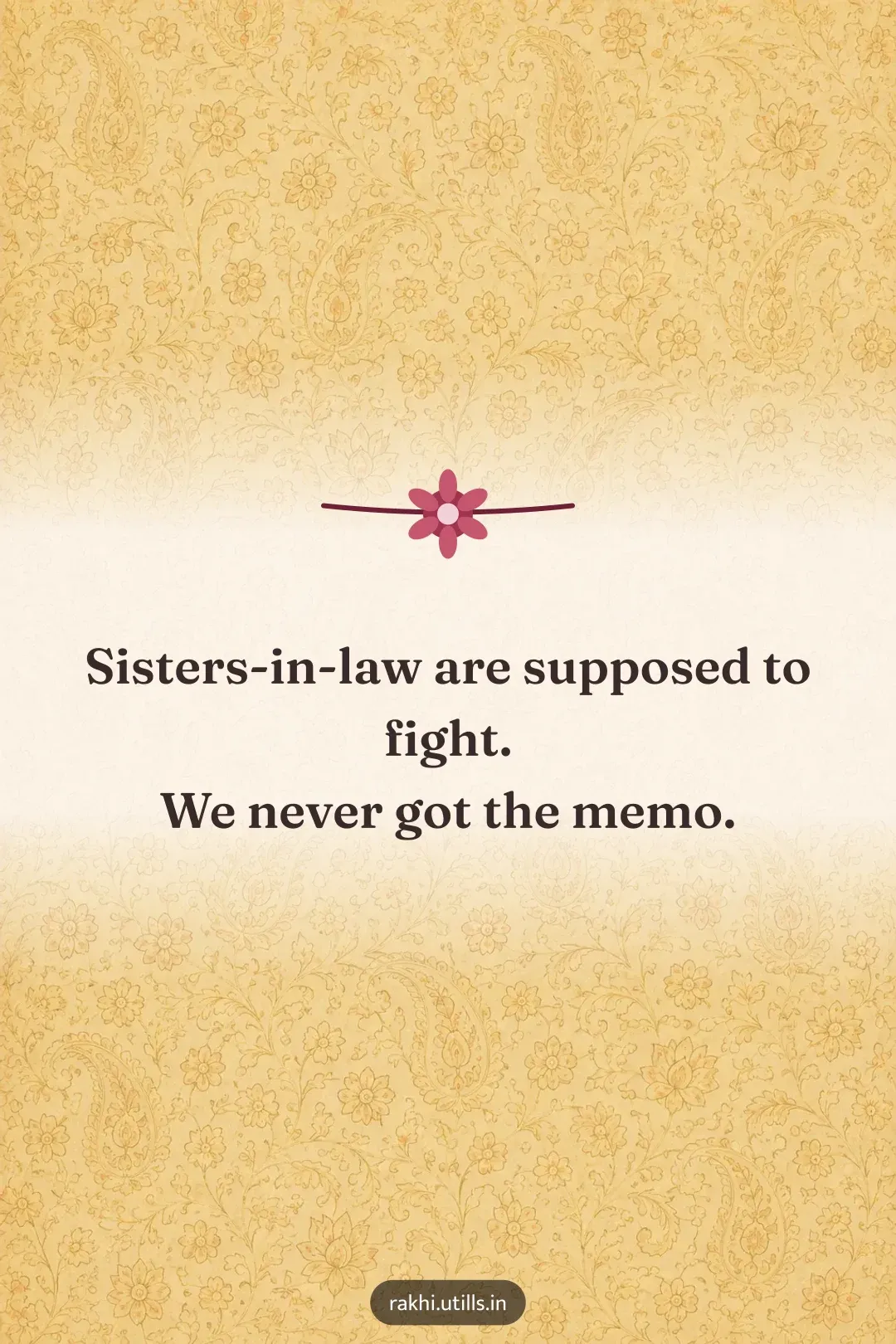 Sisters-in-law are supposed to fight.
We never got the memo.
