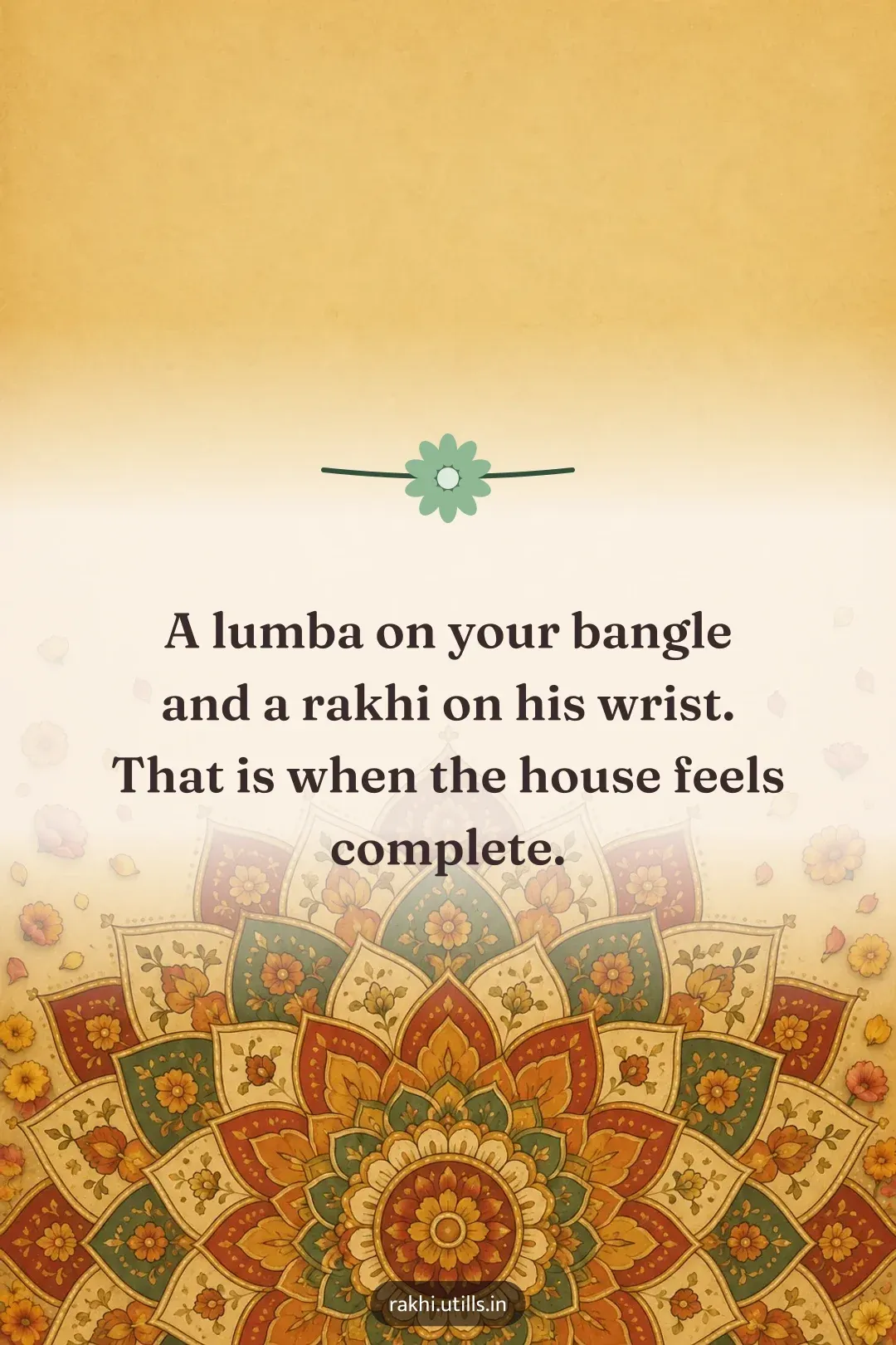 A lumba on your bangle
and a rakhi on his wrist.
That is when the house feels complete.