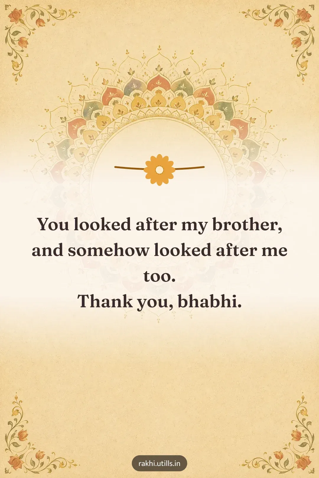 You looked after my brother,
and somehow looked after me too.
Thank you, bhabhi.