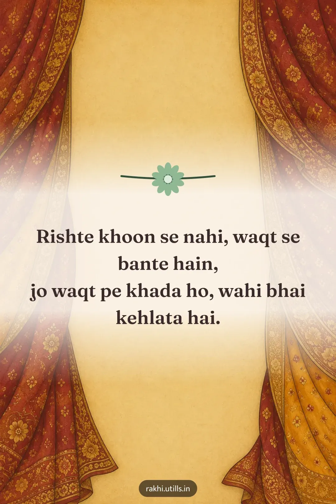 Rishte khoon se nahi, waqt se bante hain,
jo waqt pe khada ho, wahi bhai kehlata hai.