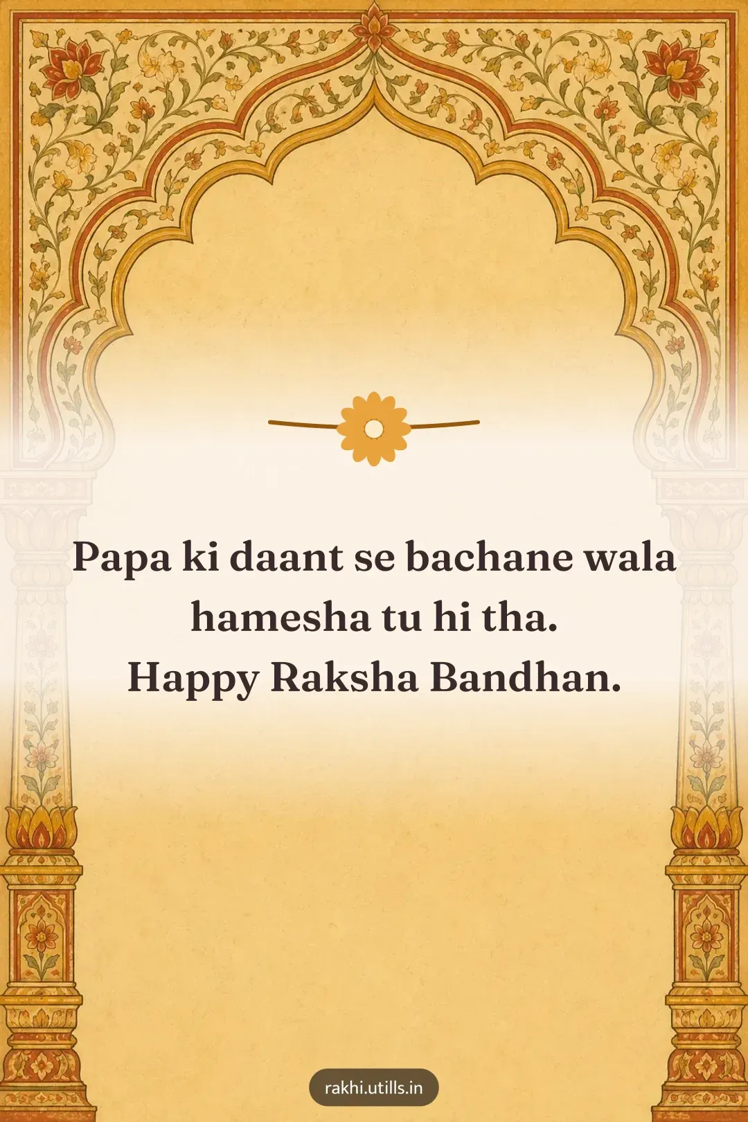Papa ki daant se bachane wala
hamesha tu hi tha.
Happy Raksha Bandhan.