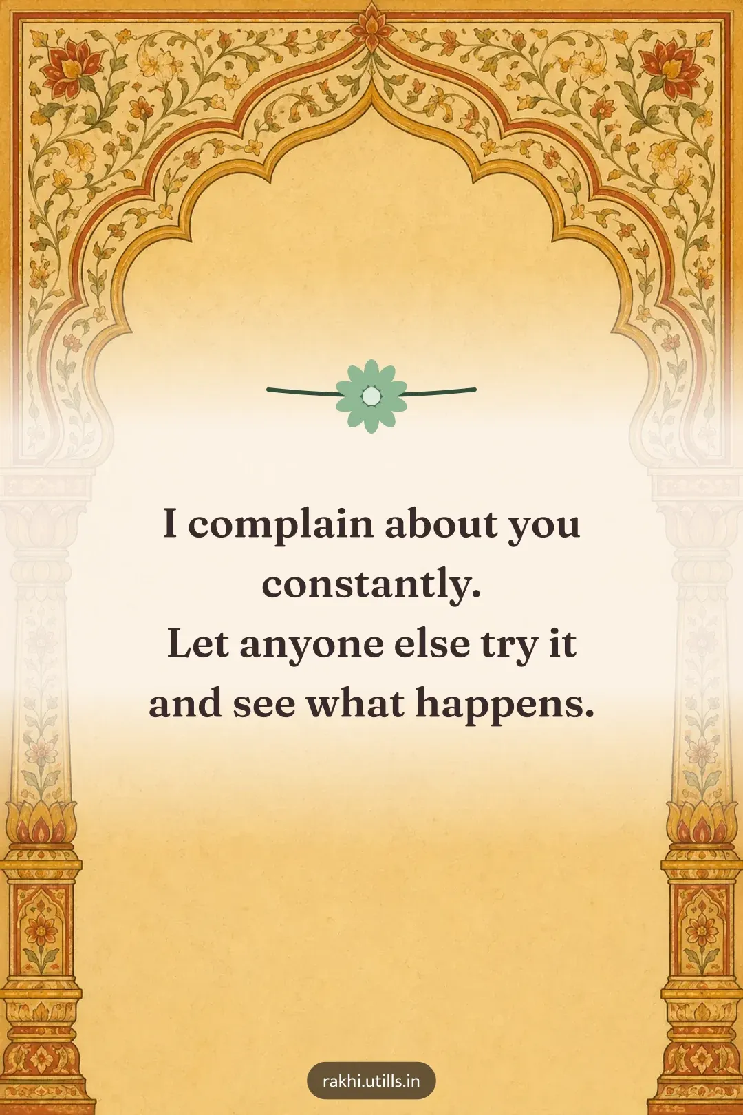 I complain about you constantly.
Let anyone else try it
and see what happens.