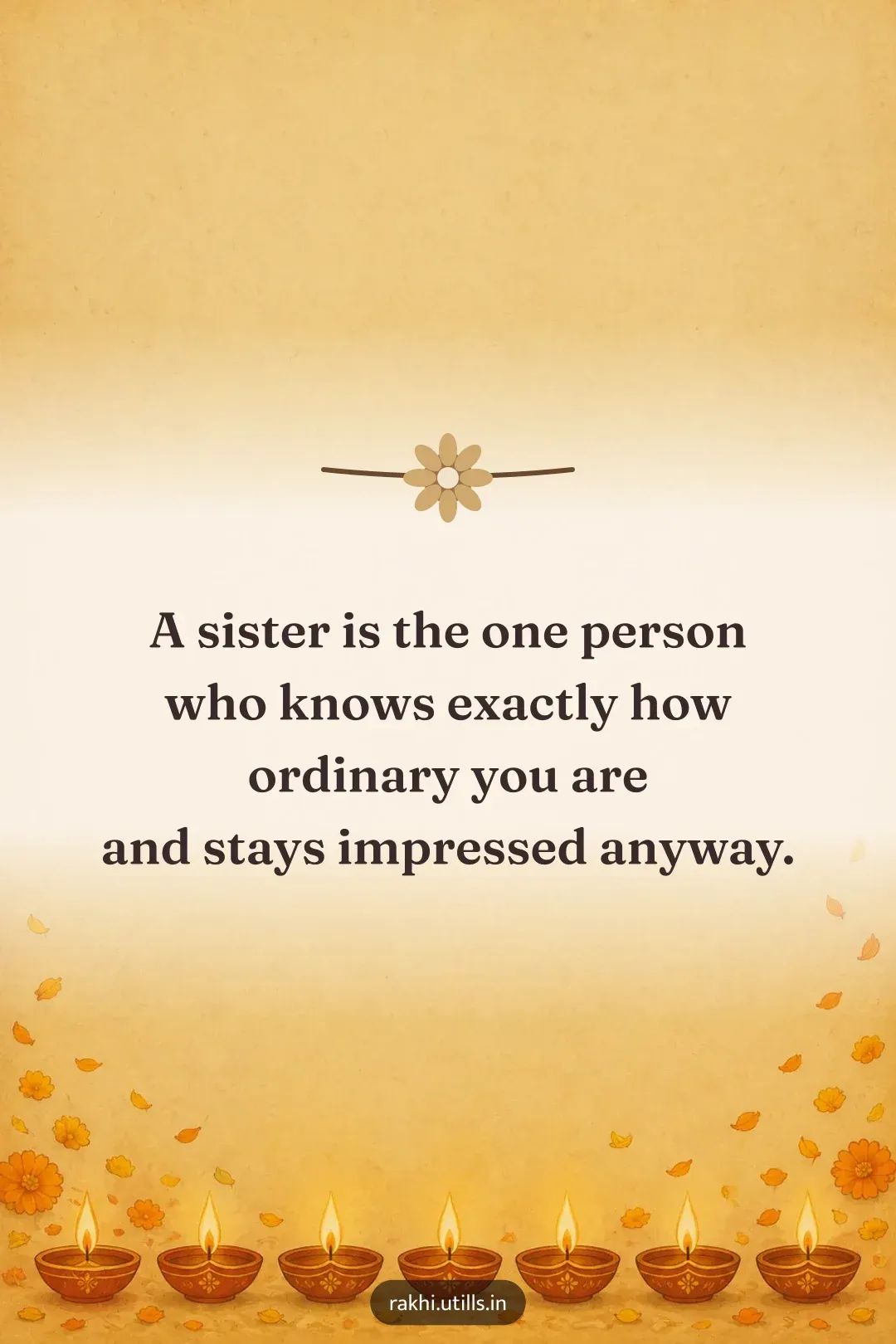A sister is the one person
who knows exactly how ordinary you are
and stays impressed anyway.