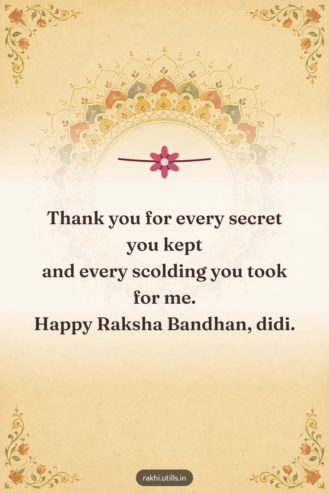 Thank you for every secret you kept
and every scolding you took for me.
Happy Raksha Bandhan, didi.