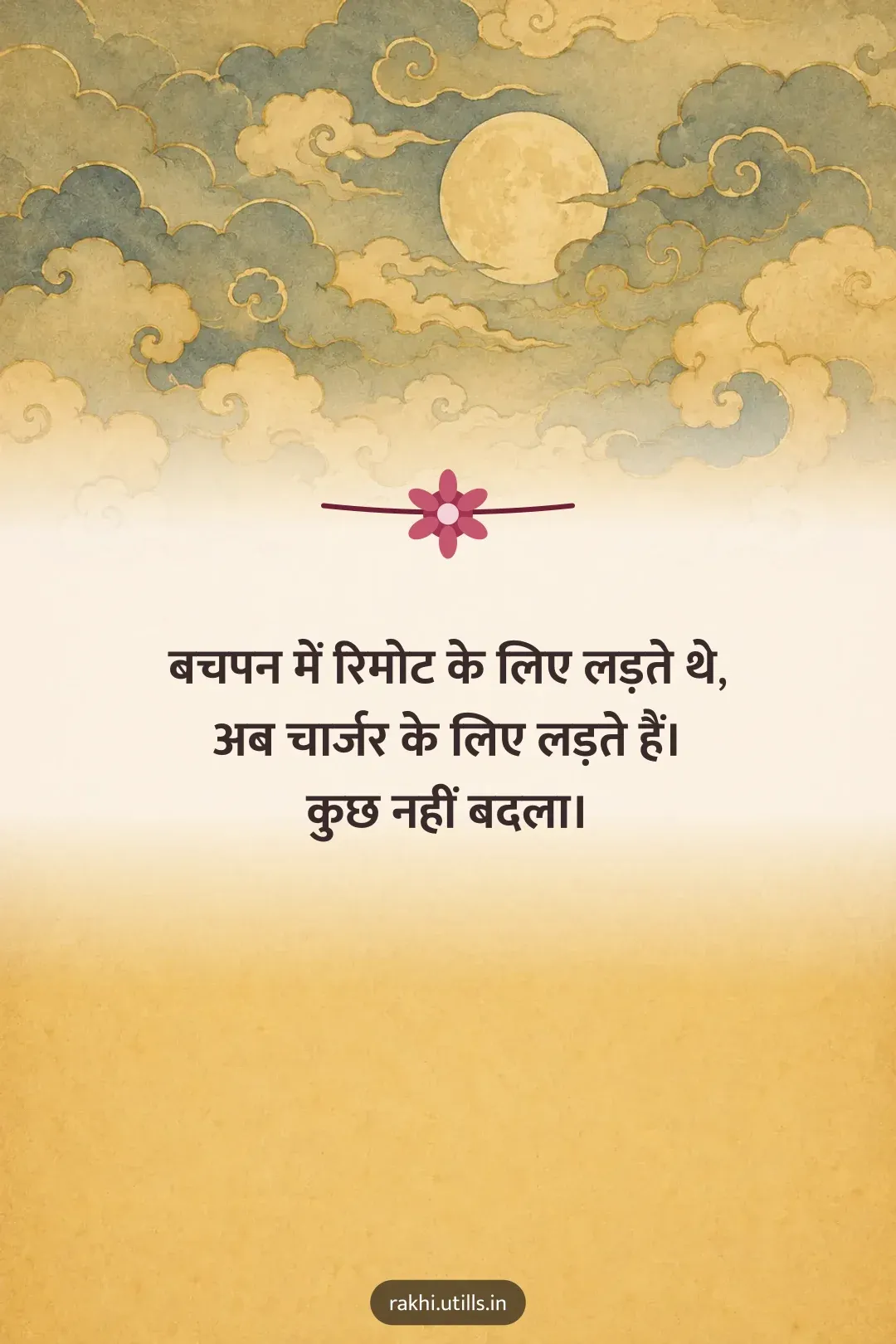 बचपन में रिमोट के लिए लड़ते थे,
अब चार्जर के लिए लड़ते हैं।
कुछ नहीं बदला।